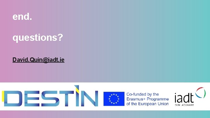 end. questions? David. Quin@iadt. ie @my. IADT 