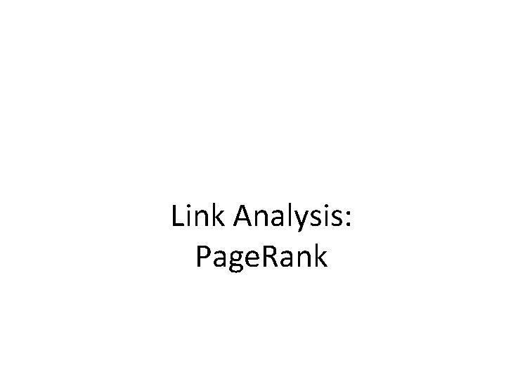 Link Analysis: Page. Rank 