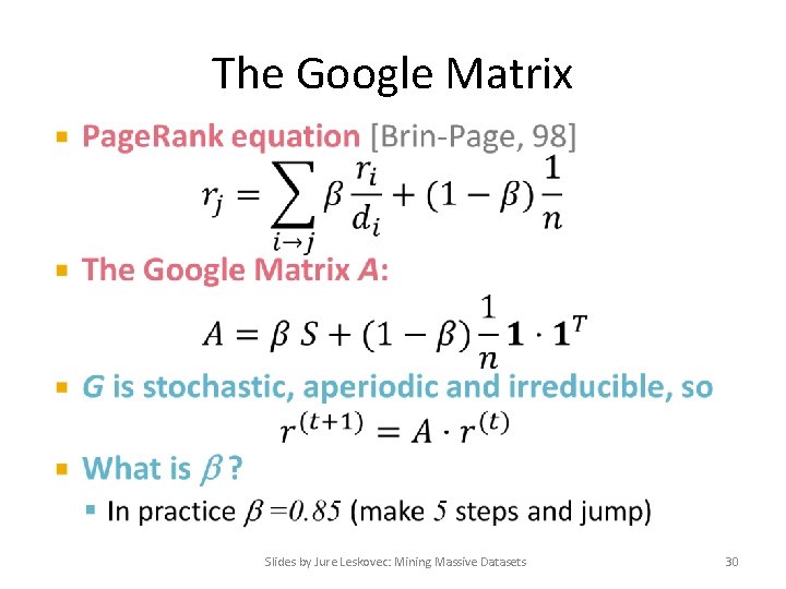 The Google Matrix • Slides by Jure Leskovec: Mining Massive Datasets 30 