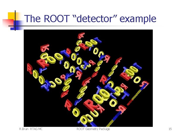 The ROOT “detector” example R. Brun RTAG MC ROOT Geometry Package 15 