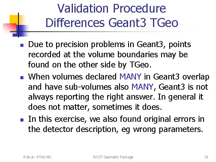 Validation Procedure Differences Geant 3 TGeo n n n Due to precision problems in