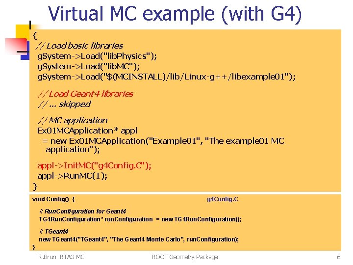 Virtual MC example (with G 4) { // Load basic libraries g. System->Load("lib. Physics");