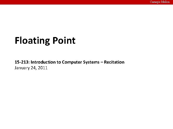 Carnegie Mellon Floating Point 15 -213: Introduction to Computer Systems – Recitation January 24,