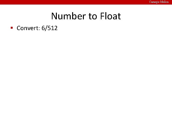 Carnegie Mellon Number to Float § Convert: 6/512 