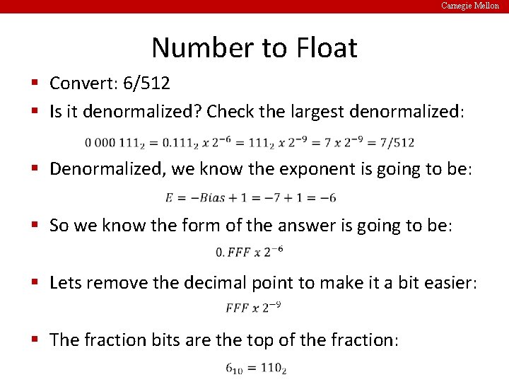 Carnegie Mellon Number to Float § Convert: 6/512 § Is it denormalized? Check the