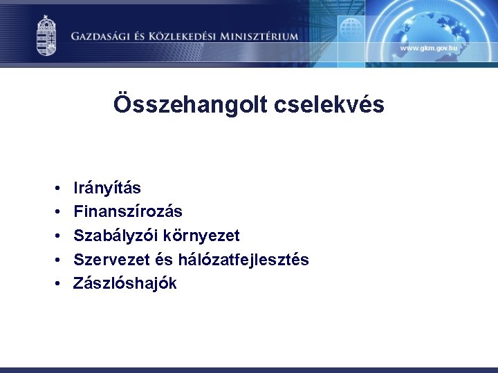 Összehangolt cselekvés • • • Irányítás Finanszírozás Szabályzói környezet Szervezet és hálózatfejlesztés Zászlóshajók 