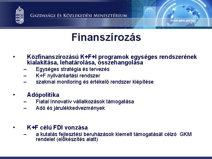 Finanszírozás • Közfinanszírozású K+F+I programok egységes rendszerének kialakítása, lehatárolása, összehangolása – – – •