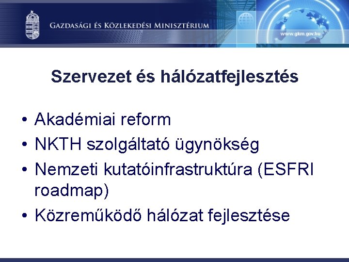 Szervezet és hálózatfejlesztés • Akadémiai reform • NKTH szolgáltató ügynökség • Nemzeti kutatóinfrastruktúra (ESFRI