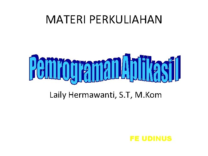 MATERI PERKULIAHAN Laily Hermawanti, S. T, M. Kom FE UDINUS 