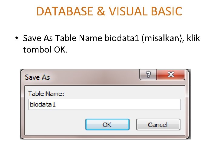 DATABASE & VISUAL BASIC • Save As Table Name biodata 1 (misalkan), klik tombol