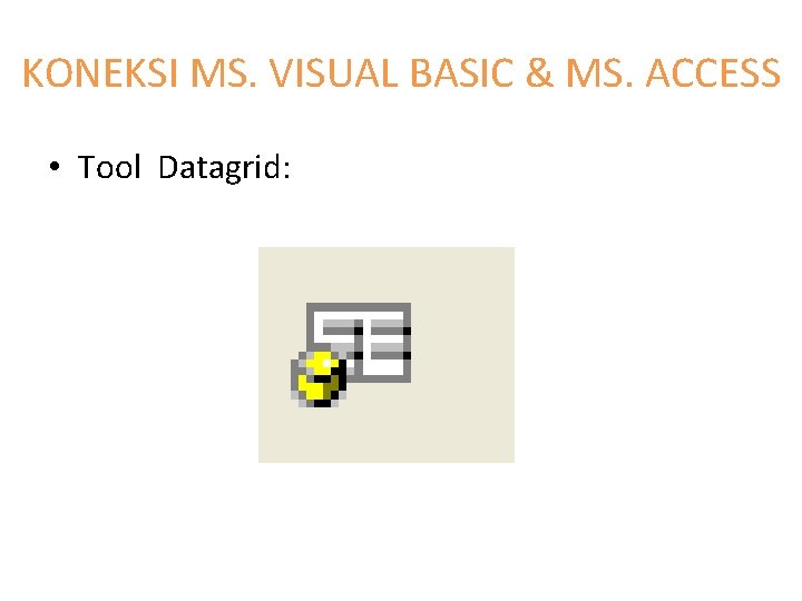 KONEKSI MS. VISUAL BASIC & MS. ACCESS • Tool Datagrid: 