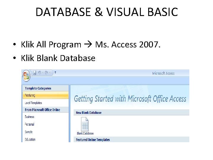 DATABASE & VISUAL BASIC • Klik All Program Ms. Access 2007. • Klik Blank