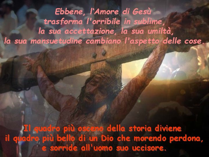 Ebbene, l‘Amore di Gesù trasforma l'orribile in sublime, la sua accettazione, la sua umiltà, Ebbene, l‘Amore di Gesù trasforma l'orribile in sublime, la sua accettazione, la sua umiltà,