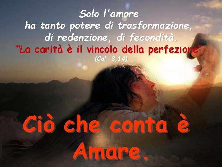 Solo l'amore ha tanto potere di trasformazione, di redenzione, di fecondità. “La carità è