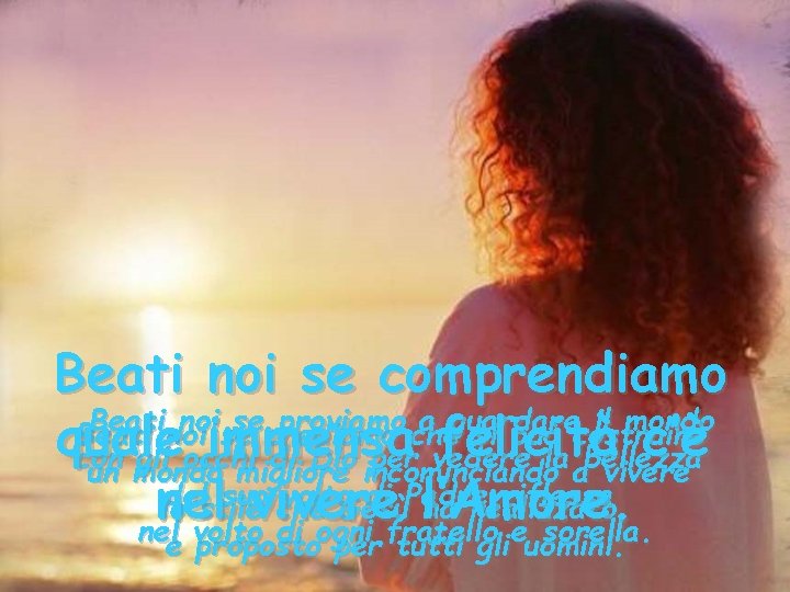 Beati noi se comprendiamo Beatinoi noise secrediamo proviamo che a guardare il mondo Beati Beati noi se comprendiamo Beatinoi noise secrediamo proviamo che a guardare il mondo Beati