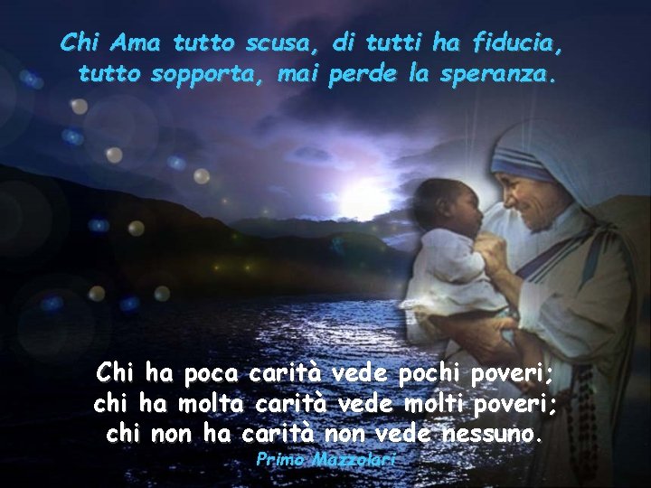 Chi Ama tutto scusa, di tutti ha fiducia, tutto sopporta, mai perde la speranza. Chi Ama tutto scusa, di tutti ha fiducia, tutto sopporta, mai perde la speranza.