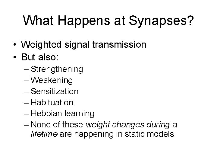 What Happens at Synapses? • Weighted signal transmission • But also: – Strengthening –