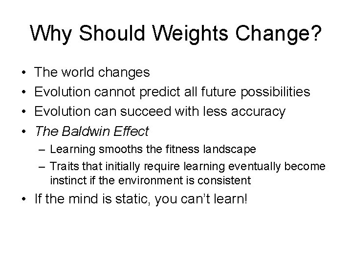 Why Should Weights Change? • • The world changes Evolution cannot predict all future