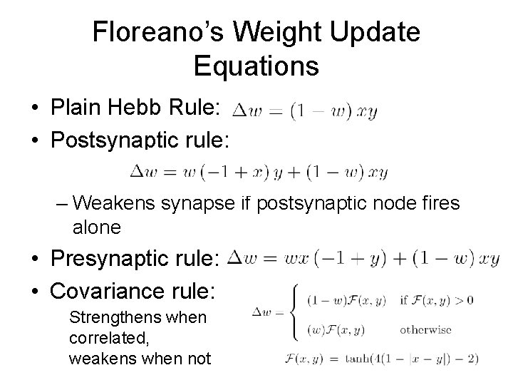 Floreano’s Weight Update Equations • Plain Hebb Rule: • Postsynaptic rule: – Weakens synapse