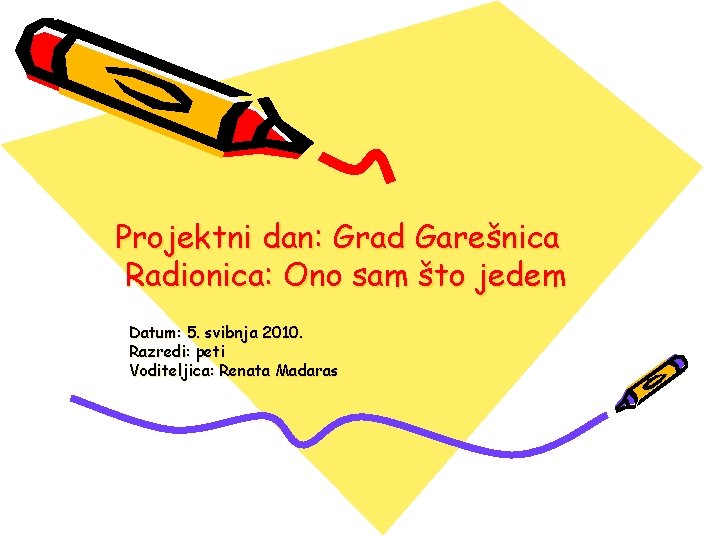 Projektni dan: Grad Garešnica Radionica: Ono sam što jedem Datum: 5. svibnja 2010. Razredi: