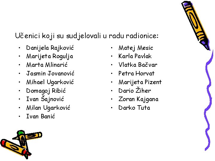 Učenici koji su sudjelovali u radionice: • • • Danijela Rajković Marijeta Rogulja Marta