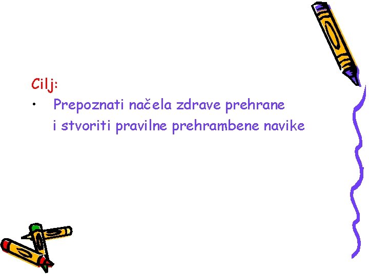 Cilj: • Prepoznati načela zdrave prehrane i stvoriti pravilne prehrambene navike 