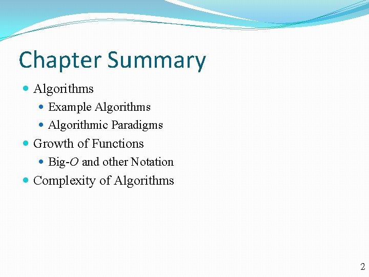 Chapter Summary Algorithms Example Algorithms Algorithmic Paradigms Growth of Functions Big-O and other Notation