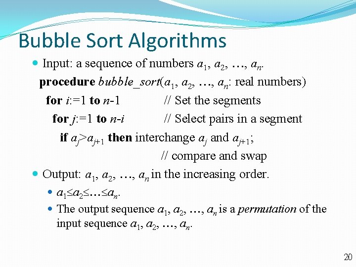 Bubble Sort Algorithms Input: a sequence of numbers a 1, a 2, , an.