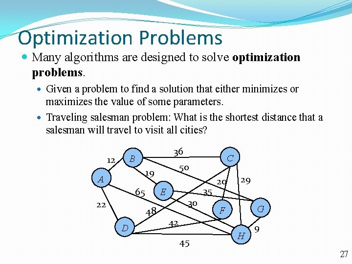 Optimization Problems Many algorithms are designed to solve optimization problems. Given a problem to