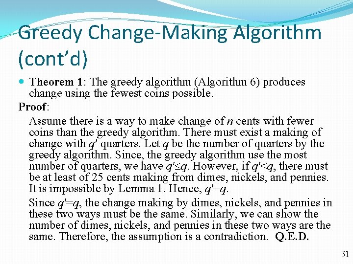 Greedy Change-Making Algorithm (cont’d) Theorem 1: The greedy algorithm (Algorithm 6) produces change using