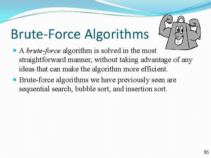 Brute-Force Algorithms A brute-force algorithm is solved in the most straightforward manner, without taking