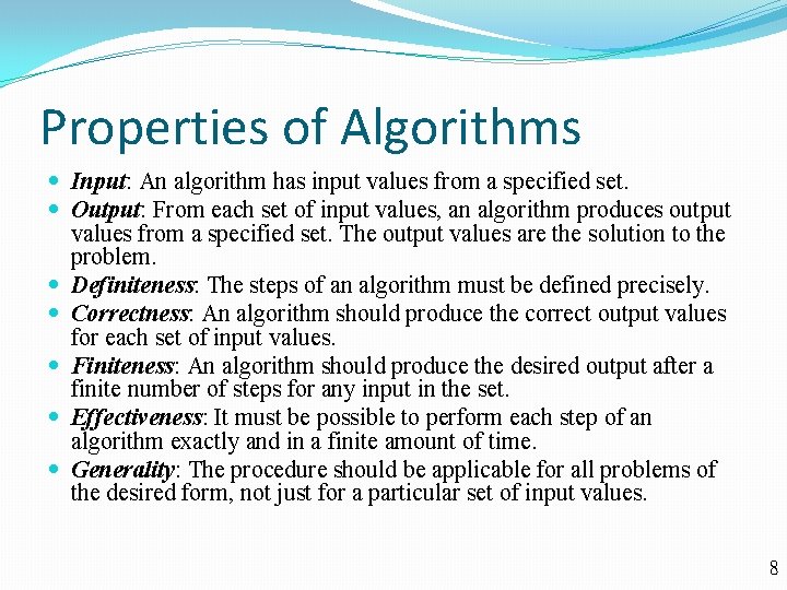 Properties of Algorithms Input: An algorithm has input values from a specified set. Output: