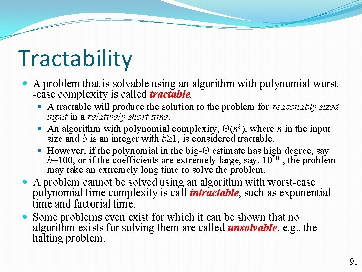 Tractability A problem that is solvable using an algorithm with polynomial worst -case complexity