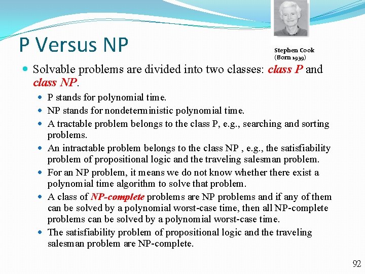 P Versus NP Stephen Cook (Born 1939) Solvable problems are divided into two classes: