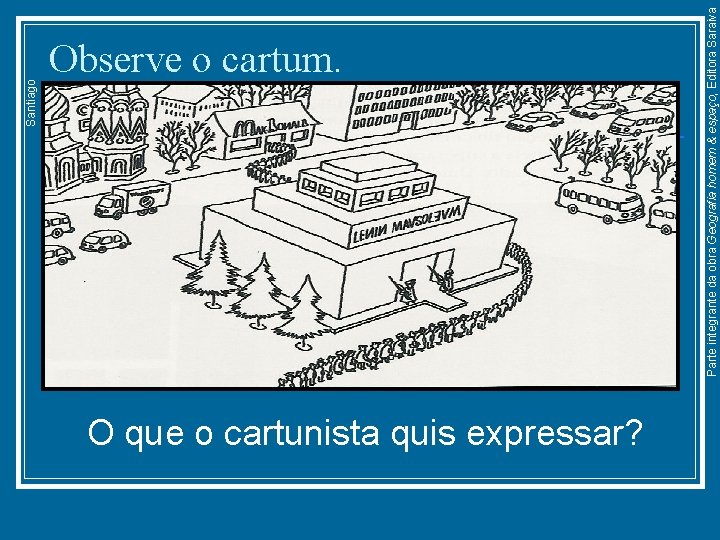 Santiago O que o cartunista quis expressar? Parte integrante da obra Geografia homem &