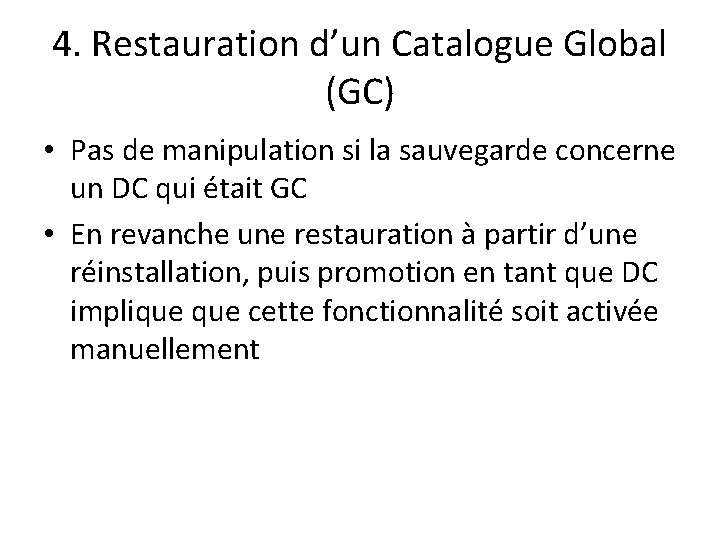 4. Restauration d’un Catalogue Global (GC) • Pas de manipulation si la sauvegarde concerne