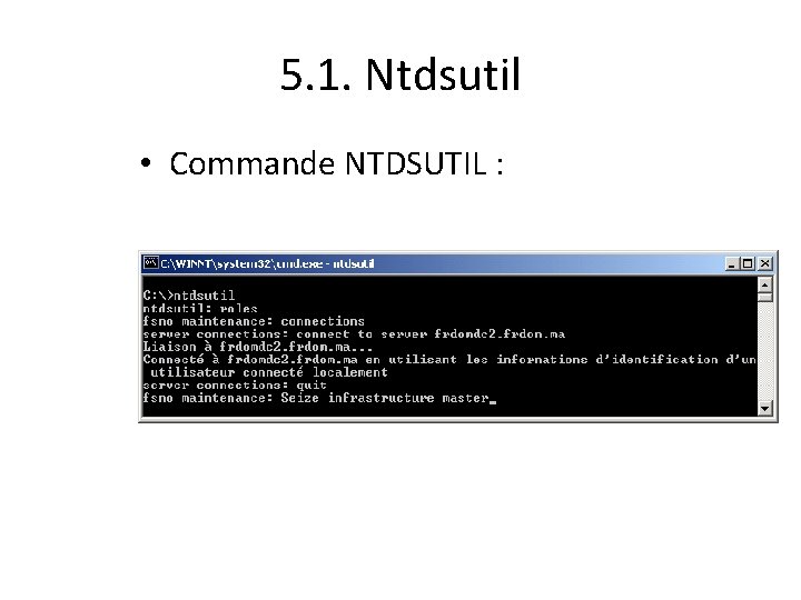 5. 1. Ntdsutil • Commande NTDSUTIL : 