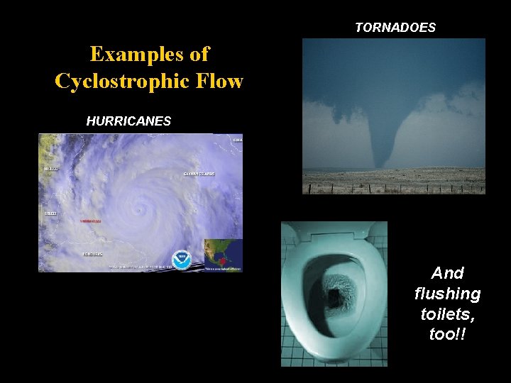 TORNADOES Examples of Cyclostrophic Flow HURRICANES And flushing toilets, too!! 