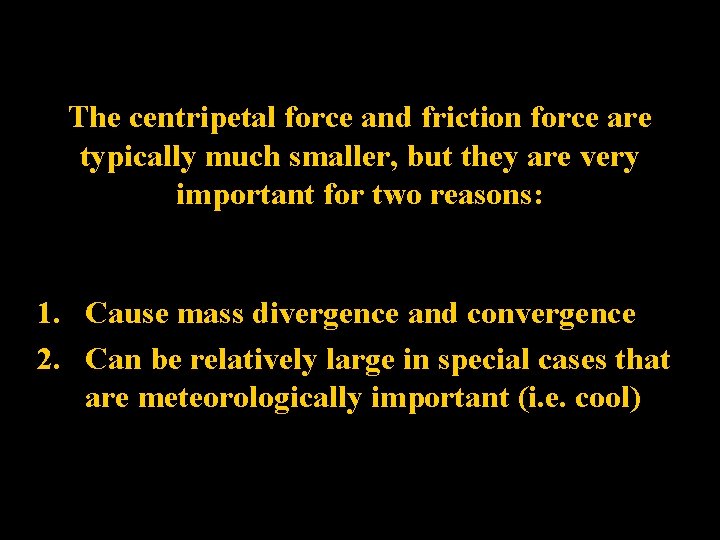 The centripetal force and friction force are typically much smaller, but they are very