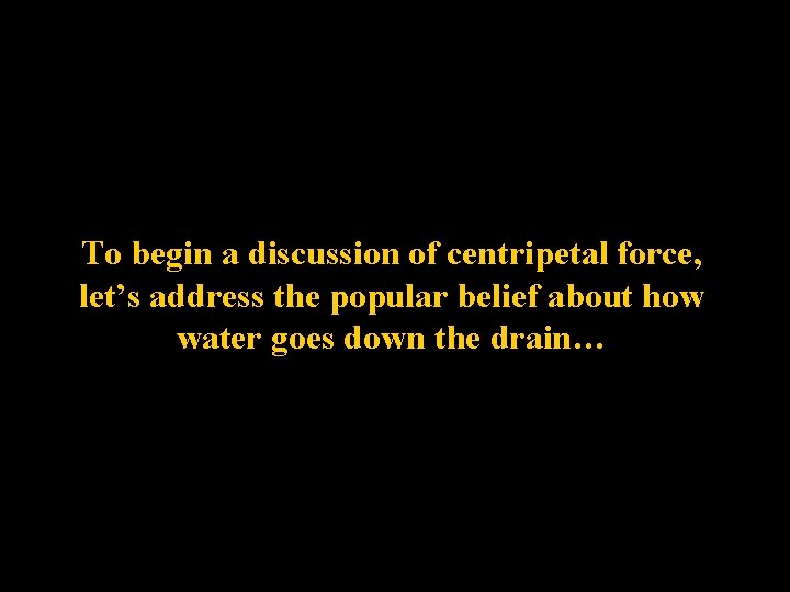 To begin a discussion of centripetal force, let’s address the popular belief about how