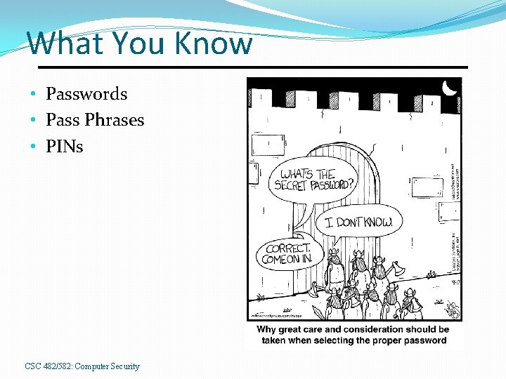 What You Know • Passwords • Pass Phrases • PINs CSC 482/582: Computer Security