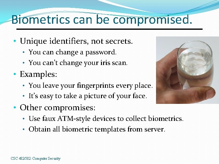 Biometrics can be compromised. • Unique identifiers, not secrets. • You can change a