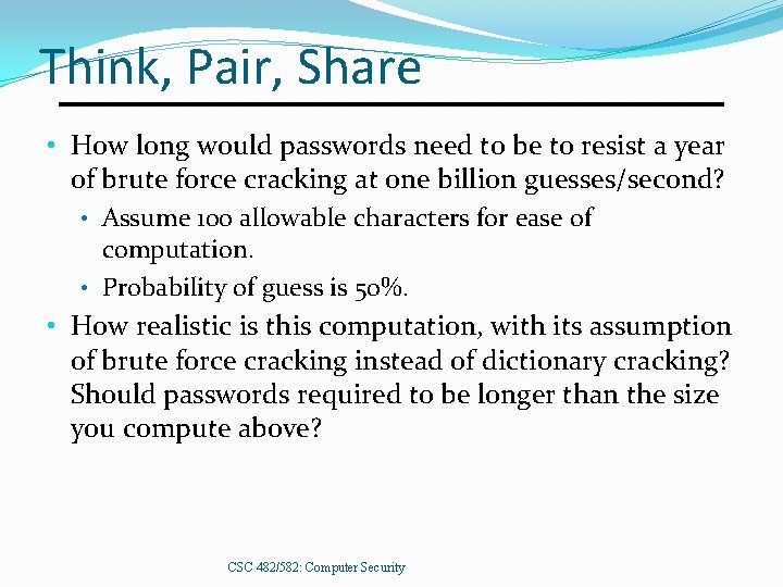 Think, Pair, Share • How long would passwords need to be to resist a