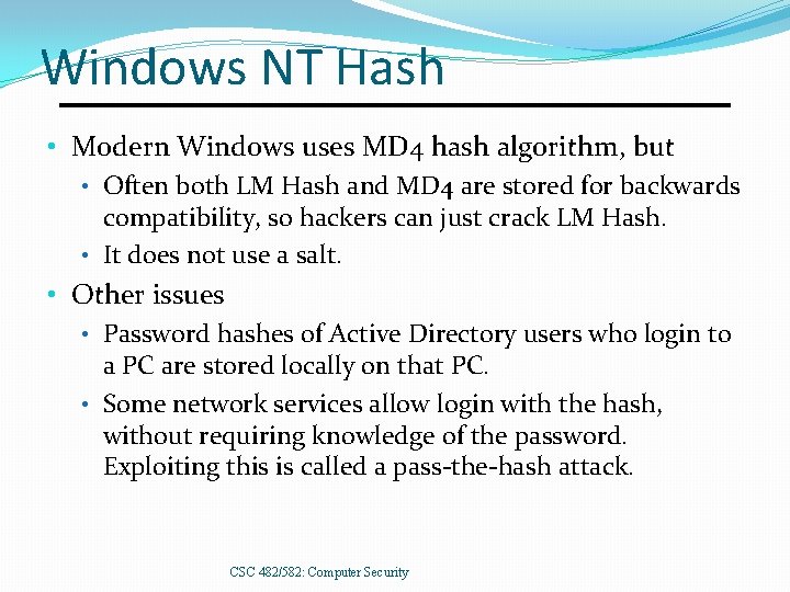 Windows NT Hash • Modern Windows uses MD 4 hash algorithm, but • Often