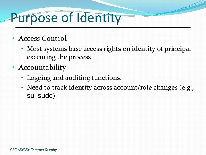 Purpose of Identity • Access Control • Most systems base access rights on identity