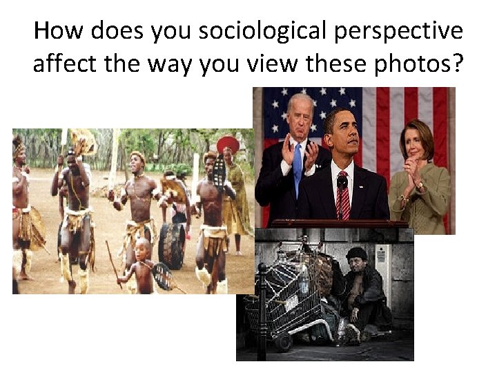 How does you sociological perspective affect the way you view these photos? 