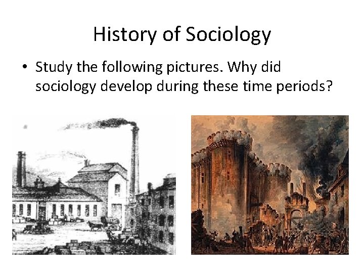 History of Sociology • Study the following pictures. Why did sociology develop during these