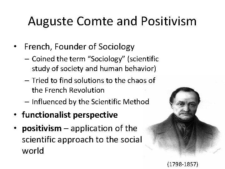 Auguste Comte and Positivism • French, Founder of Sociology – Coined the term “Sociology”