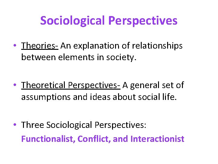 Sociological Perspectives • Theories- An explanation of relationships between elements in society. • Theoretical