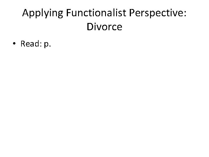 Applying Functionalist Perspective: Divorce • Read: p. 